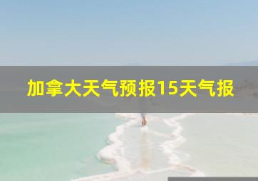 加拿大天气预报15天气报