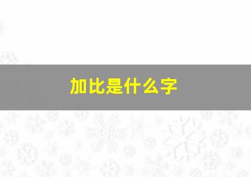 加比是什么字