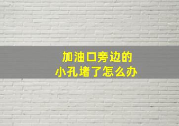 加油口旁边的小孔堵了怎么办