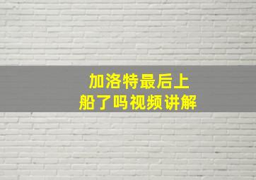 加洛特最后上船了吗视频讲解