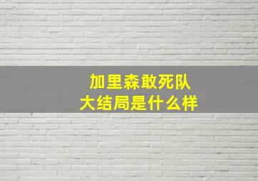 加里森敢死队大结局是什么样