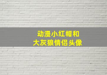 动漫小红帽和大灰狼情侣头像