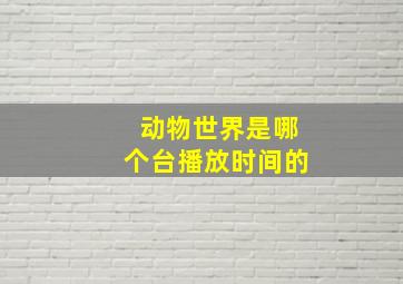 动物世界是哪个台播放时间的