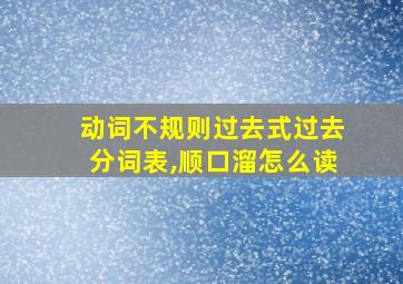 动词不规则过去式过去分词表,顺口溜怎么读