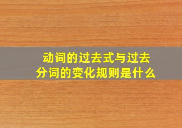 动词的过去式与过去分词的变化规则是什么