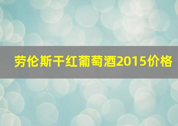 劳伦斯干红葡萄酒2015价格