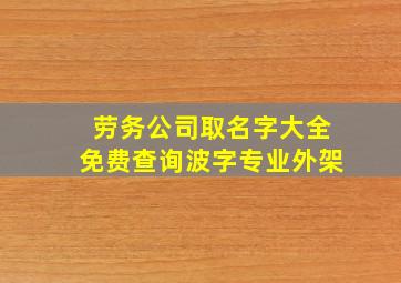 劳务公司取名字大全免费查询波字专业外架