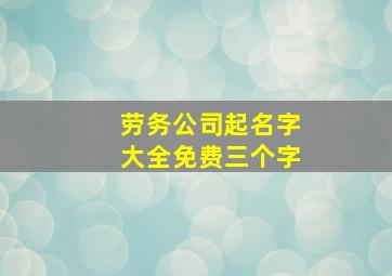 劳务公司起名字大全免费三个字