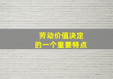 劳动价值决定的一个重要特点