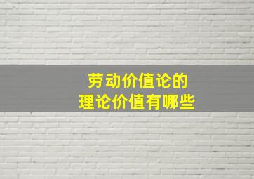 劳动价值论的理论价值有哪些