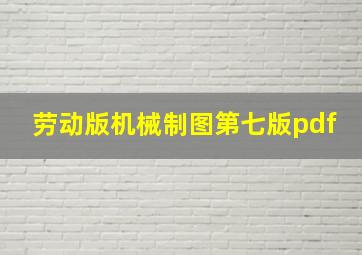 劳动版机械制图第七版pdf