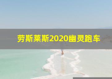 劳斯莱斯2020幽灵跑车