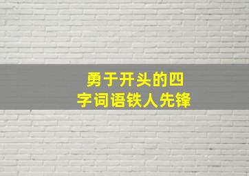 勇于开头的四字词语铁人先锋