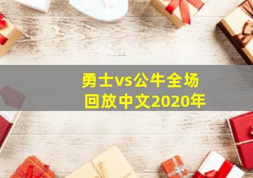 勇士vs公牛全场回放中文2020年