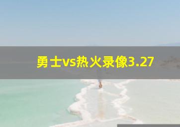 勇士vs热火录像3.27