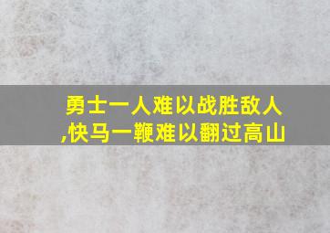 勇士一人难以战胜敌人,快马一鞭难以翻过高山