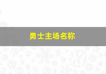 勇士主场名称