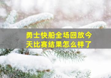 勇士快船全场回放今天比赛结果怎么样了