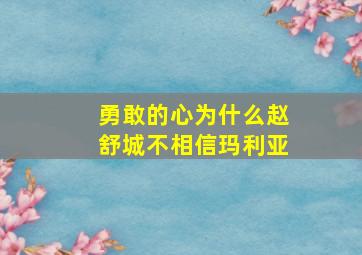 勇敢的心为什么赵舒城不相信玛利亚