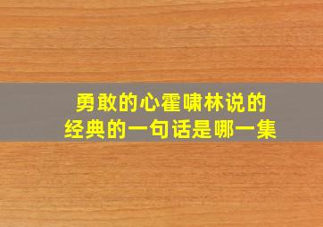 勇敢的心霍啸林说的经典的一句话是哪一集