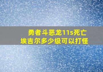 勇者斗恶龙11s死亡埃吉尔多少级可以打怪