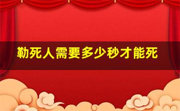 勒死人需要多少秒才能死