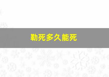 勒死多久能死