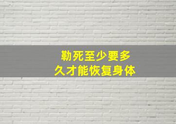 勒死至少要多久才能恢复身体