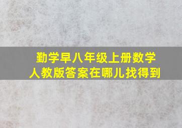 勤学早八年级上册数学人教版答案在哪儿找得到