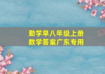 勤学早八年级上册数学答案广东专用