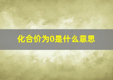 化合价为0是什么意思