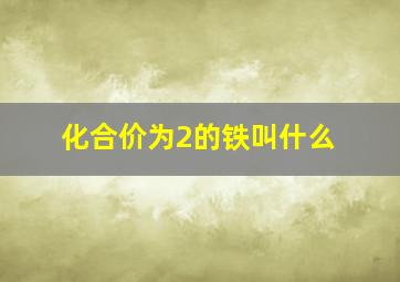 化合价为2的铁叫什么