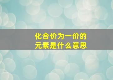 化合价为一价的元素是什么意思