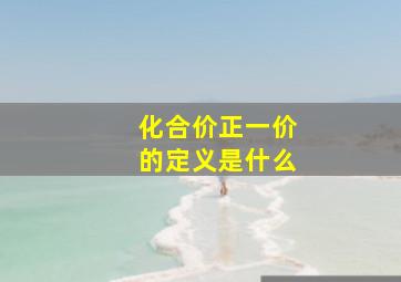 化合价正一价的定义是什么