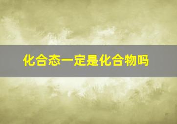 化合态一定是化合物吗