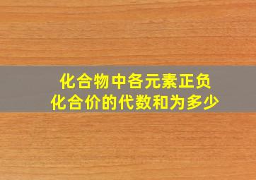 化合物中各元素正负化合价的代数和为多少