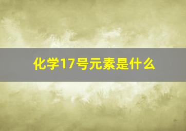 化学17号元素是什么