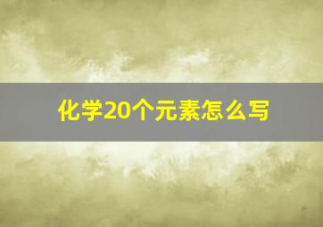 化学20个元素怎么写