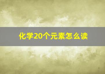 化学20个元素怎么读