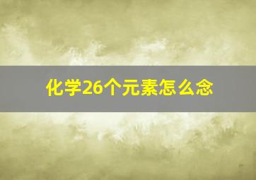 化学26个元素怎么念