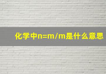 化学中n=m/m是什么意思