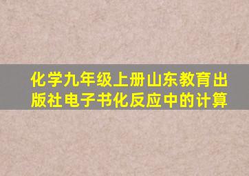 化学九年级上册山东教育出版社电子书化反应中的计算