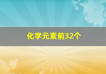 化学元素前32个