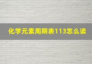 化学元素周期表113怎么读