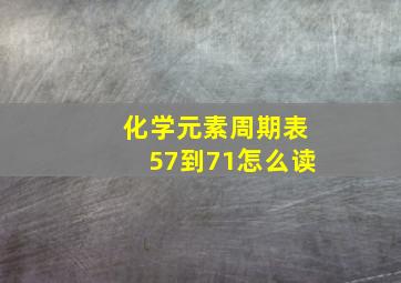 化学元素周期表57到71怎么读