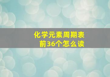 化学元素周期表前36个怎么读