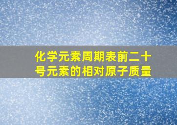 化学元素周期表前二十号元素的相对原子质量