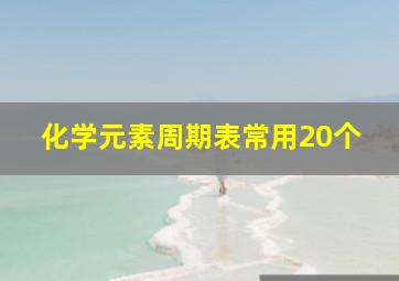 化学元素周期表常用20个