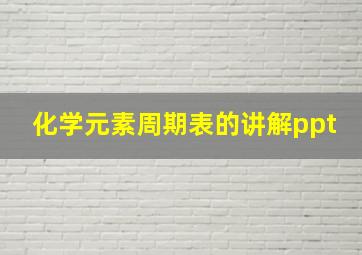 化学元素周期表的讲解ppt