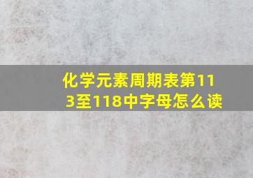 化学元素周期表第113至118中字母怎么读